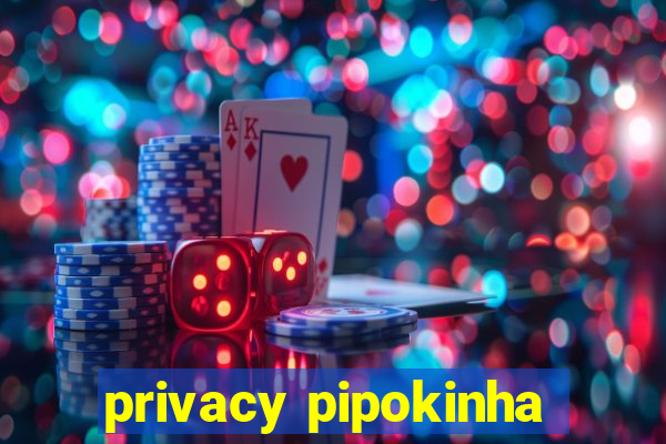 privacy pipokinha